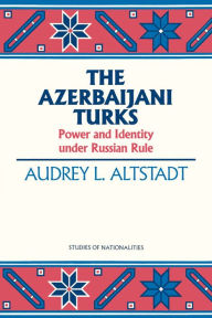 Title: The Azerbaijani Turks: Power and Identity under Russian Rule, Author: Audrey L. Altstadt