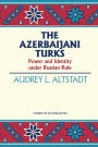 The Azerbaijani Turks: Power and Identity under Russian Rule