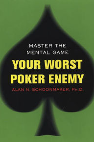 Title: Your Worst Poker Enemy: Master The Mental Game, Author: Alan N. Schoonmaker