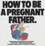 How to Be a Pregnant Father