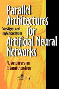 Title: Parallel Architectures for Artificial Neural Networks: Paradigms and Implementations / Edition 1, Author: N. Sundararajan