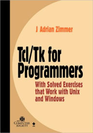 Title: Tcl/Tk for Programmers: With Solved Exercises that Work with Unix and Windows / Edition 1, Author: J. Adrian Zimmer