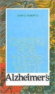 Title: Caring for Those with Alzheimer's: A Pastoral Approach, Author: Joan D. Roberts