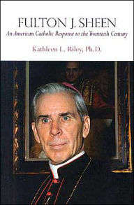 Title: Fulton J. Sheen: An American Catholic Response to the Twentieth Century, Author: Kathleen L. Riley