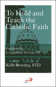 Title: To Hold and Teach the Catholic Faith: The Faithful Exposition of Sacred Doctrine, Author: J. Augustine DiNoia