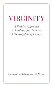 Title: Virginity. A Positive Approach to Celibacy for the Sake of the Kingdom of Heaven, Author: Ofm Cap Raniero Cantalamessa