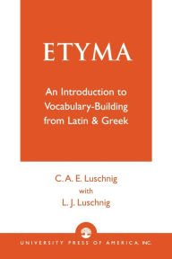Title: ETYMA: An Introduction to Vocabulary Building from Latin and Greek / Edition 1, Author: Cecelia Eaton Luschnig