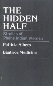 Title: The Hidden Half: Studies of Plains Indian Women / Edition 1, Author: Patricia Albers