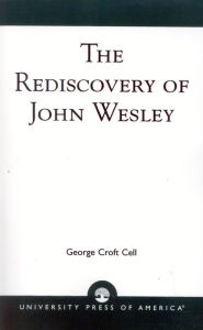 Title: The Rediscovery of John Wesley, Author: George Croft Cell