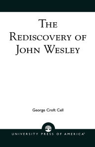 Title: The Rediscovery of John Wesley, Author: George Croft Cell