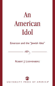Title: An American Idol: Emerson and the 'Jewish Idea', Author: Robert J. Loewenberg