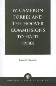 Title: W. Cameron Forbes and the Hoover Commissions to Haiti (1930), Author: Robert M. Spector Worcester State College