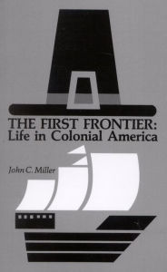 Title: The First Frontier: Life in Colonial America / Edition 1, Author: John C. Miller
