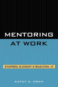 Title: Mentoring at Work: Developmental Relationships in Organizational Life, Author: Kathy E. Kram
