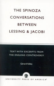 Title: The Spinoza Conversations Between Lessing and Jacobi: Text with Excerpts from the Ensuing Controversy, Author: Gerard Vallee