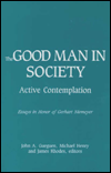 Title: The Good Man in Society: Active Contemplation, Essays in Honor of Gerhart Niemeyer, Author: John A. Gueguen