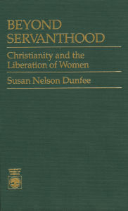 Beyond Servanthood: Christianity and the Liberation of Women