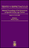 Texto y Espectaculo: Selected Proceedings of the Symposium on Spanish Golden Age Theater: March 11, 12, 13, 1987, the University of Texas at El Paso