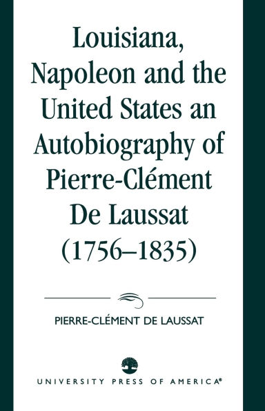 Louisiana, Napoleon and the United States: An Autobiography of Pierre-Clement De Laussat