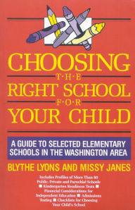 Title: Choosing the Right School for Your Child: A Guide to Selected Elementary Schools in the Washington Area, Author: Blythe J. Lyons