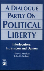 Title: A Dialogue Partly On Political Liberty, Author: Tibor R. Machan Chapman University's Argyros School of Business & Economics