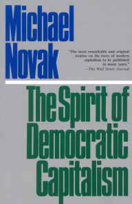 Title: The Spirit of Democratic Capitalism, Author: Michael Novak former U.S. Ambassador to the U.N. Human Rights Commission