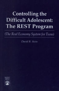 Title: Controlling the Difficult Adolescent: The REST Program (The Real Economy System for Teens), Author: David B. Stein