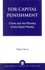 Title: For Capital Punishment: Crime and the Morality of the Death Penalty, Author: Walter Berns John M. Olin University P