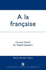 Title: A la Francaise: Correct French for English Speakers / Edition 1, Author: Marie Gontier Geno