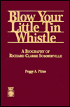 Title: Blow Your Little Tin Whistle: A Biography of Richard Clarke Sommerville, Author: Peggy A. Pittas