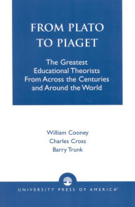 Title: From Plato To Piaget: The Greatest Educational Theorists From Across the Centuries and Around the World / Edition 1, Author: William Cooney