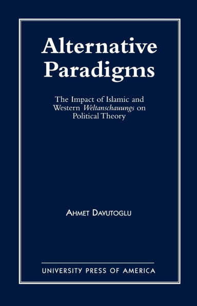 Alternative Paradigms: The Impact of Islamic and Western Weltanschauungs on Political Theory