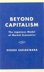 Title: Beyond Capitalism: The Japanese Model of Market Economics, Author: Eisuke Sakakibara