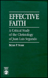Title: Effective Faith: A Critical Study of the Christology of Juan Luis Segundo, Author: Bryan P. Stone