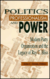 Title: Politics, Professionalism, and Power: Modern Party Organization and the Legacy of Ray C. Bliss, Author: John C. Green