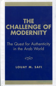 Title: The Challenge of Modernity: The Quest for Authenticity in the Arab World / Edition 1, Author: Louay M. Safi