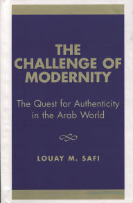 Title: The Challenge of Modernity: The Quest for Authenticity in the Arab World, Author: Louay M. Safi