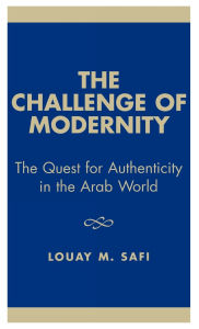 Title: The Challenge of Modernity: The Quest for Authenticity in the Arab World, Author: Louay M. Safi