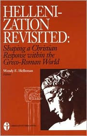 Title: Hellenization Revisited: Shaping a Christian Response Within the Greco-Roman World, Author: Wendy E. Helleman