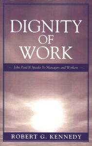 Title: Dignity of Work: John Paul II Speaks to Managers and Workers, Author: Robert D. Kennedy