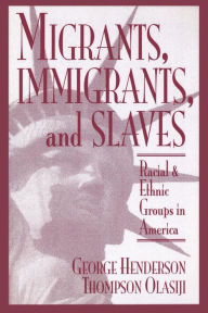 Title: Migrants, Immigrants, and Slaves: Racial and Ethnic Groups in America / Edition 1, Author: George Henderson