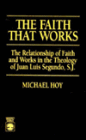 Faith That Works: The Relationship of Faith and Works in the Theology of Juan Luis Segundo, S.J.