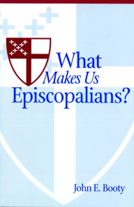 Title: What Makes Us Episcopalians?, Author: John E. Booty