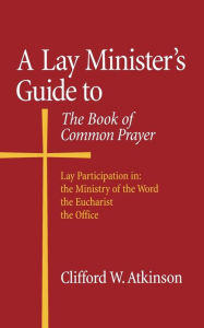 Title: A Lay Minister's Guide to the Book of Common Prayer, Author: Clifford W. Atkinson