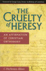 The Cruelty of Heresy: An Affirmation of Christian Orthodoxy