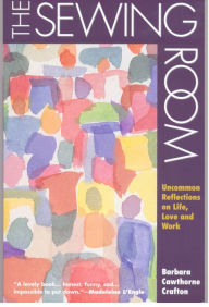 Title: The Sewing Room: Uncommon Reflections on Life, Love and Work, Author: Barbara Cawthorne Crafton