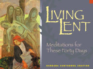 Title: Living Lent: Meditations for These Forty Days, Author: Barbara Cawthorne Crafton