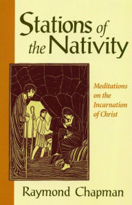 Title: Stations of the Nativity: Meditations on the Incarnation of Christ, Author: Raymond Chapman