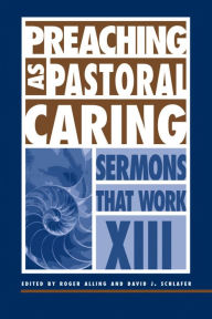 Title: Preaching as Pastoral Caring: Sermons That Work series XIII, Author: David J. Schlafer