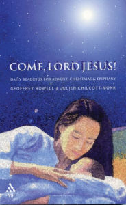 Title: Come, Lord Jesus!: Daily Readings for Advent, Christmas, and Epiphany, Author: Geoffrey Rowell